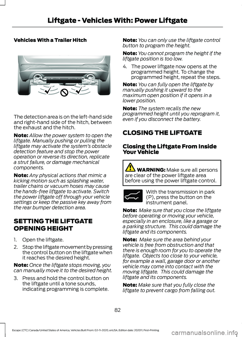 FORD ESCAPE 2021 Owners Manual Vehicles With a Trailer Hitch
The detection area is on the left-hand side
and right-hand side of the hitch, between
the exhaust and the hitch.
Note:
Allow the power system to open the
liftgate. Manual FORD ESCAPE 2021 Owners Manual Vehicles With a Trailer Hitch
The detection area is on the left-hand side
and right-hand side of the hitch, between
the exhaust and the hitch.
Note:
Allow the power system to open the
liftgate. Manual