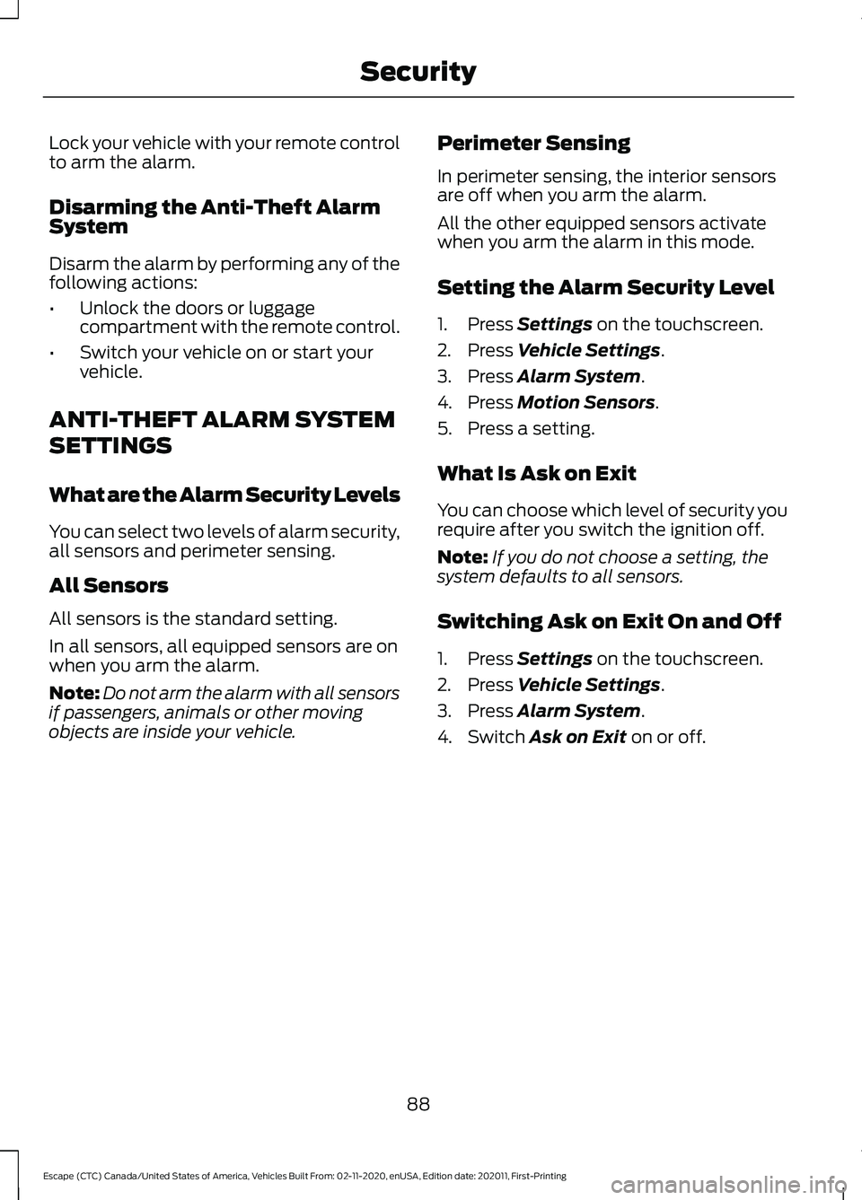 FORD ESCAPE 2021 User Guide Lock your vehicle with your remote control
to arm the alarm.
Disarming the Anti-Theft Alarm
System
Disarm the alarm by performing any of the
following actions:
•
Unlock the doors or luggage
compartm FORD ESCAPE 2021 User Guide Lock your vehicle with your remote control
to arm the alarm.
Disarming the Anti-Theft Alarm
System
Disarm the alarm by performing any of the
following actions:
•
Unlock the doors or luggage
compartm