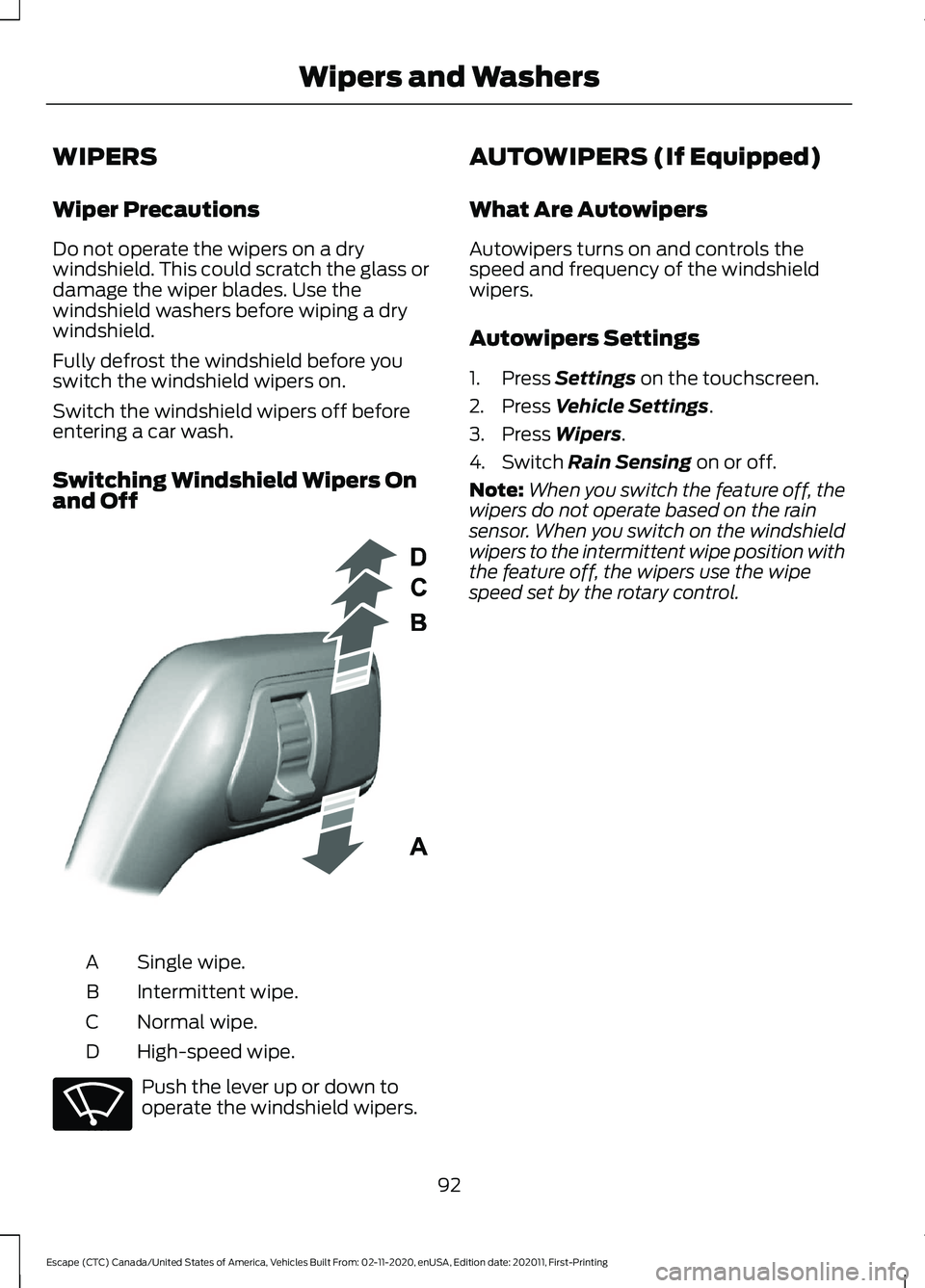 FORD ESCAPE 2021 User Guide WIPERS
Wiper Precautions
Do not operate the wipers on a dry
windshield. This could scratch the glass or
damage the wiper blades. Use the
windshield washers before wiping a dry
windshield.
Fully defros FORD ESCAPE 2021 User Guide WIPERS
Wiper Precautions
Do not operate the wipers on a dry
windshield. This could scratch the glass or
damage the wiper blades. Use the
windshield washers before wiping a dry
windshield.
Fully defros