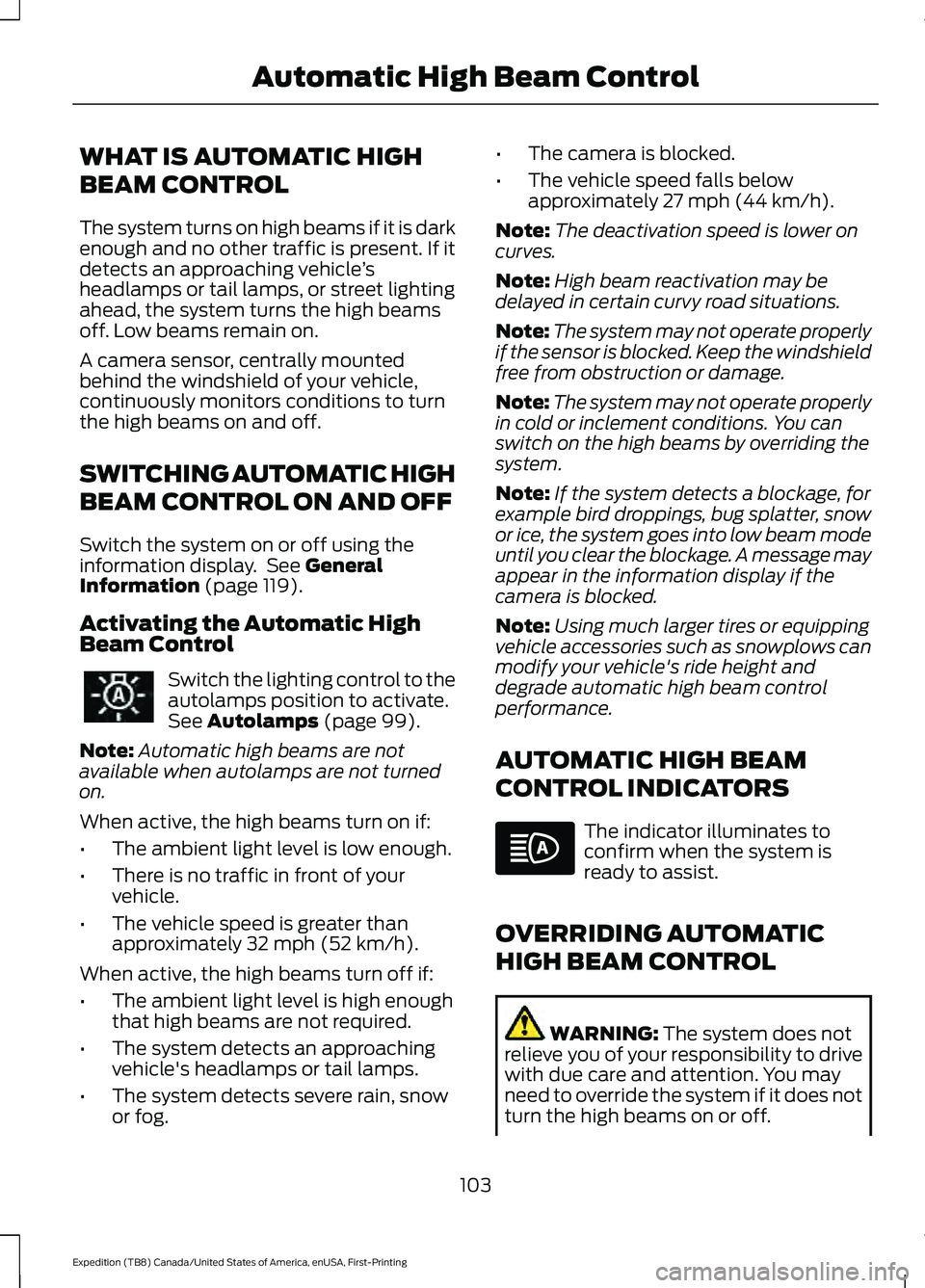 FORD EXPEDITION 2021 Owners Manual WHAT IS AUTOMATIC HIGH
BEAM CONTROL
The system turns on high beams if it is dark
enough and no other traffic is present. If it
detects an approaching vehicle
’s
headlamps or tail lamps, or street li FORD EXPEDITION 2021 Owners Manual WHAT IS AUTOMATIC HIGH
BEAM CONTROL
The system turns on high beams if it is dark
enough and no other traffic is present. If it
detects an approaching vehicle
’s
headlamps or tail lamps, or street li