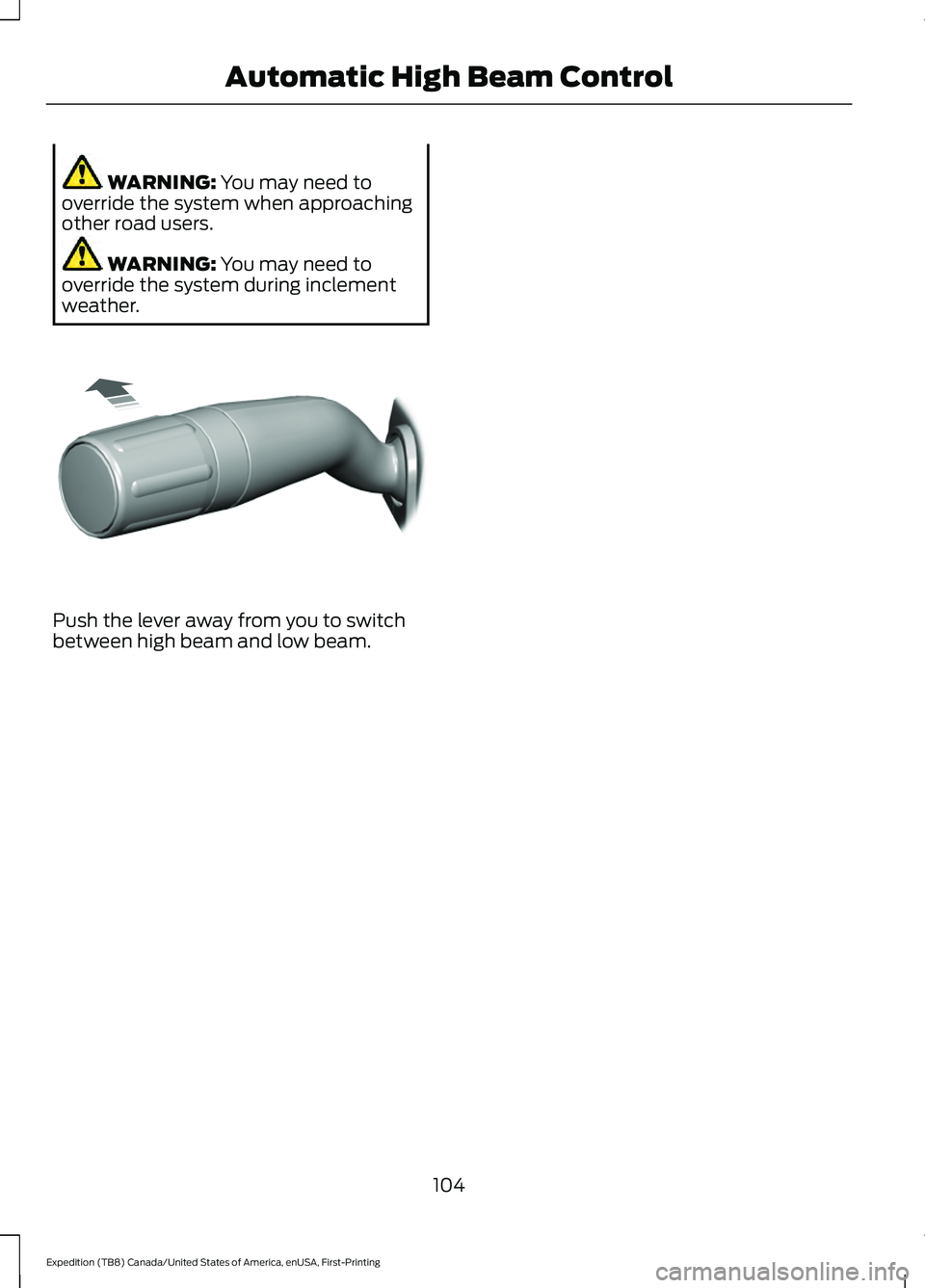 FORD EXPEDITION 2021 Owners Manual WARNING: You may need to
override the system when approaching
other road users. WARNING:
You may need to
override the system during inclement
weather. Push the lever away from you to switch
between h FORD EXPEDITION 2021 Owners Manual WARNING: You may need to
override the system when approaching
other road users. WARNING:
You may need to
override the system during inclement
weather. Push the lever away from you to switch
between h