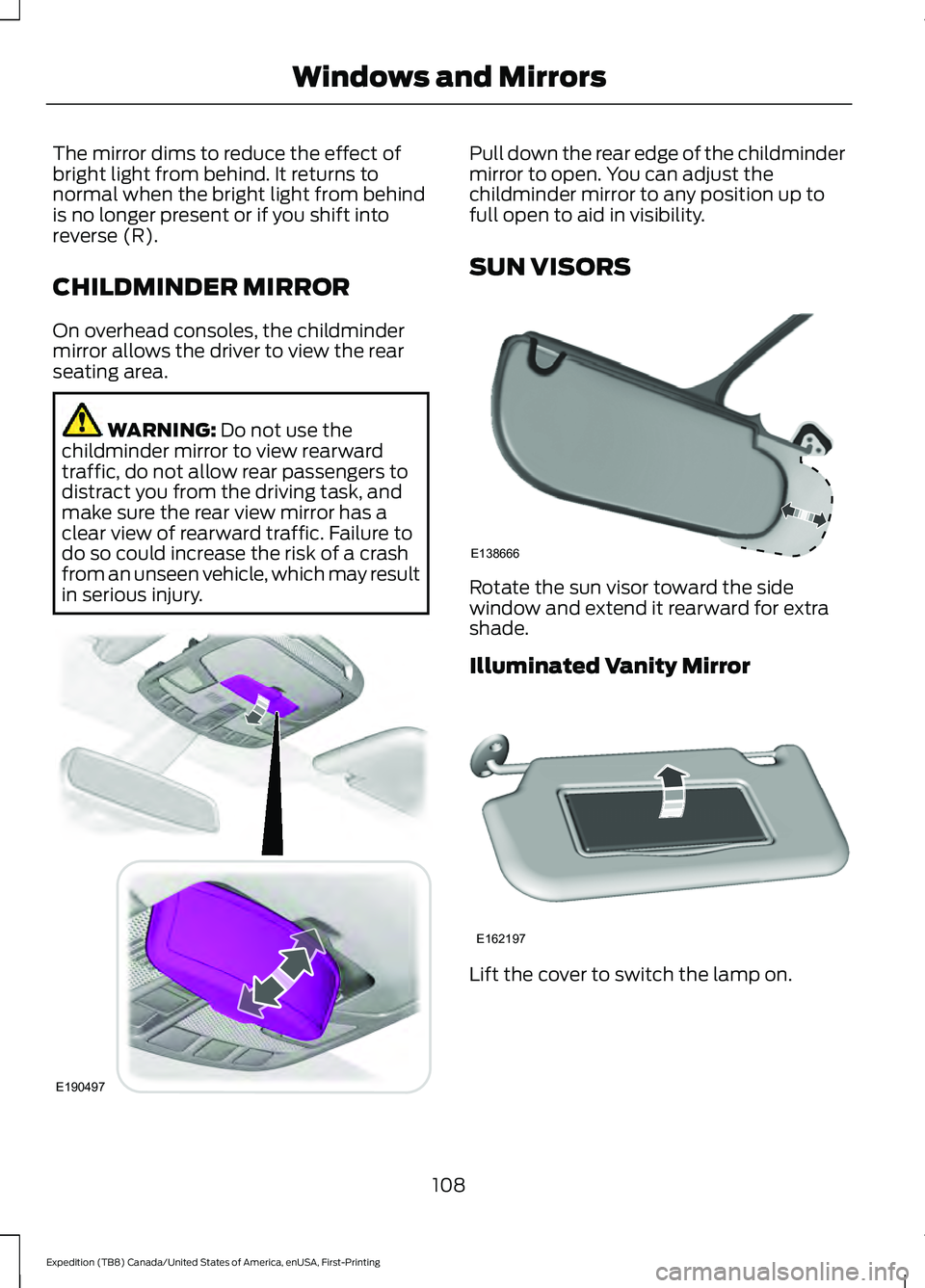 FORD EXPEDITION 2021  Owners Manual The mirror dims to reduce the effect of
bright light from behind. It returns to
normal when the bright light from behind
is no longer present or if you shift into
reverse (R).
CHILDMINDER MIRROR
On ov