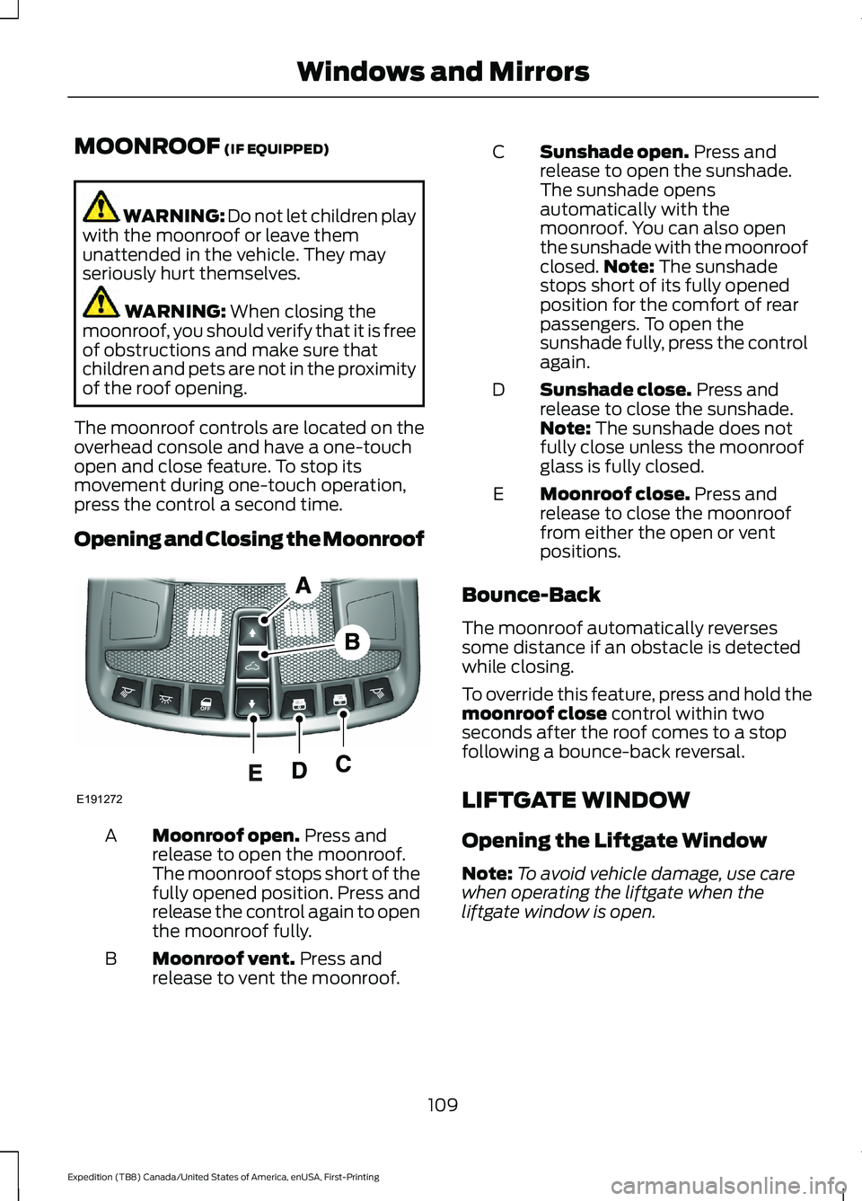 FORD EXPEDITION 2021 Owners Manual MOONROOF (IF EQUIPPED)
WARNING:
Do not let children play
with the moonroof or leave them
unattended in the vehicle. They may
seriously hurt themselves. WARNING:
When closing the
moonroof, you should FORD EXPEDITION 2021 Owners Manual MOONROOF (IF EQUIPPED)
WARNING:
Do not let children play
with the moonroof or leave them
unattended in the vehicle. They may
seriously hurt themselves. WARNING:
When closing the
moonroof, you should