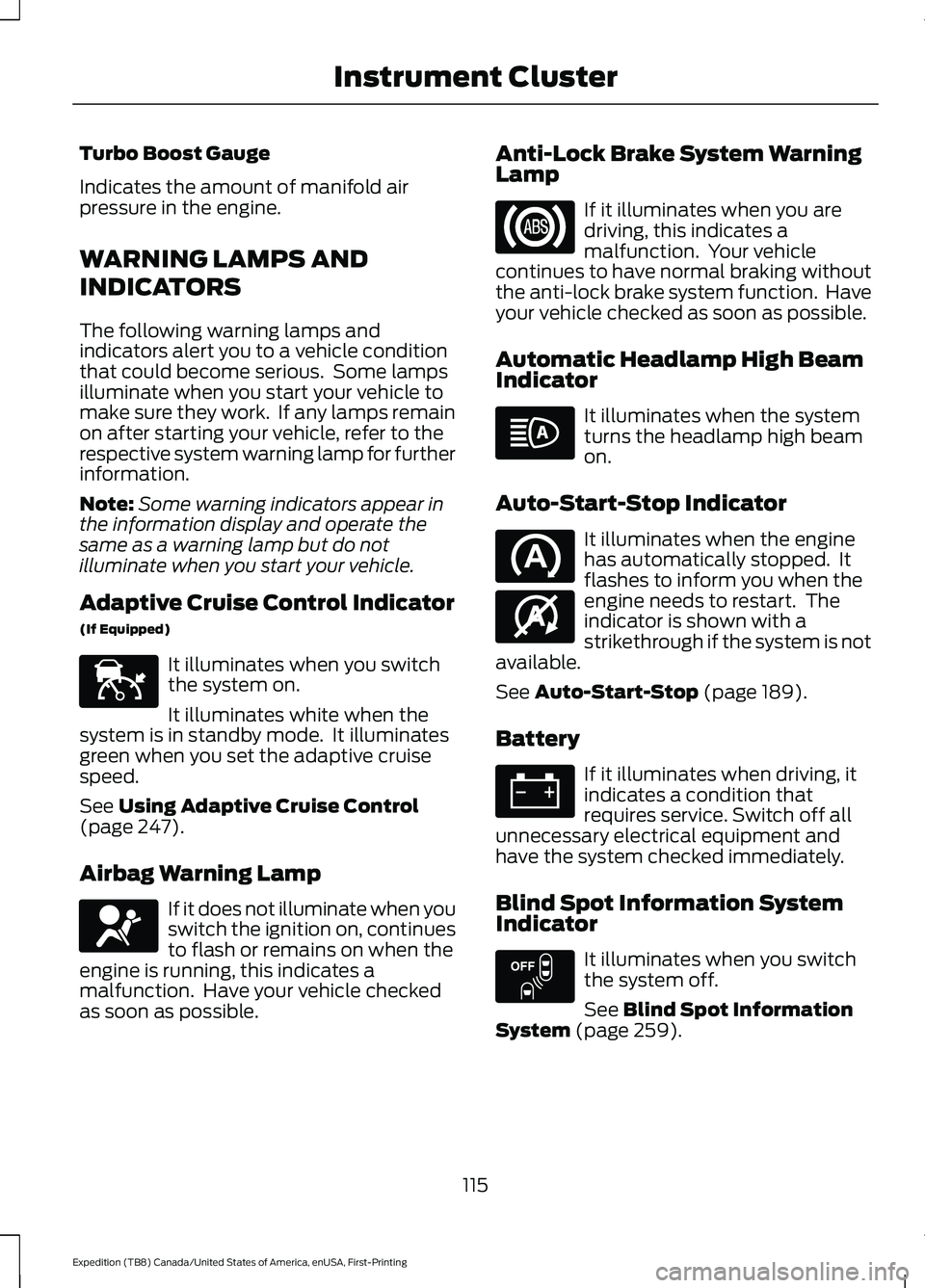 FORD EXPEDITION 2021 User Guide Turbo Boost Gauge
Indicates the amount of manifold air
pressure in the engine.
WARNING LAMPS AND
INDICATORS
The following warning lamps and
indicators alert you to a vehicle condition
that could becom FORD EXPEDITION 2021 User Guide Turbo Boost Gauge
Indicates the amount of manifold air
pressure in the engine.
WARNING LAMPS AND
INDICATORS
The following warning lamps and
indicators alert you to a vehicle condition
that could becom