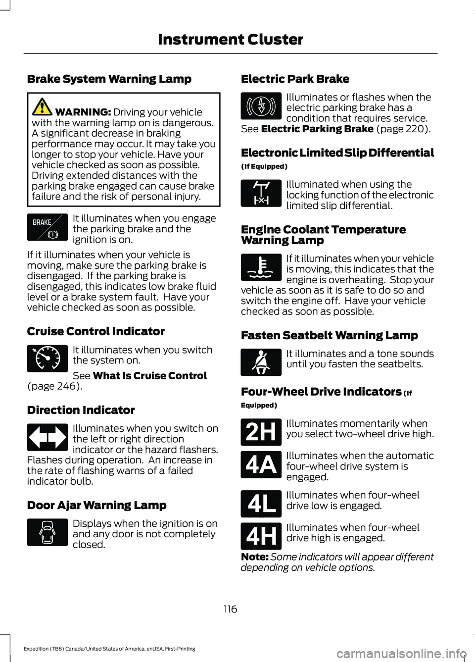 FORD EXPEDITION 2021  Owners Manual Brake System Warning Lamp
WARNING: Driving your vehicle
with the warning lamp on is dangerous.
A significant decrease in braking
performance may occur. It may take you
longer to stop your vehicle. Hav