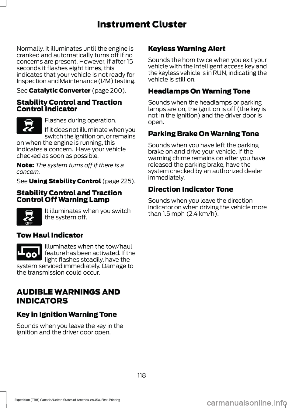 FORD EXPEDITION 2021 Owners Manual Normally, it illuminates until the engine is
cranked and automatically turns off if no
concerns are present. However, if after 15
seconds it flashes eight times, this
indicates that your vehicle is no FORD EXPEDITION 2021 Owners Manual Normally, it illuminates until the engine is
cranked and automatically turns off if no
concerns are present. However, if after 15
seconds it flashes eight times, this
indicates that your vehicle is no