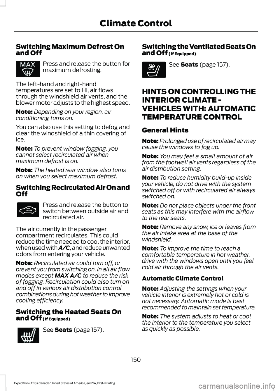FORD EXPEDITION 2021  Owners Manual Switching Maximum Defrost On
and Off
Press and release the button for
maximum defrosting.
The left-hand and right-hand
temperatures are set to HI, air flows
through the windshield air vents, and the
b