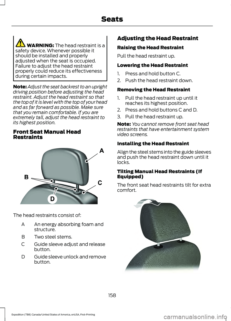 FORD EXPEDITION 2021  Owners Manual WARNING: The head restraint is a
safety device. Whenever possible it
should be installed and properly
adjusted when the seat is occupied.
Failure to adjust the head restraint
properly could reduce its