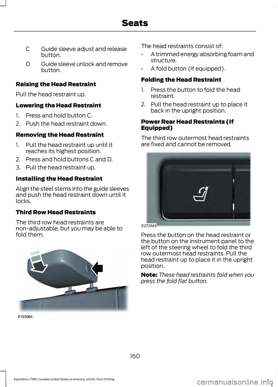 FORD EXPEDITION 2021 Owners Manual Guide sleeve adjust and release
button.
C
Guide sleeve unlock and remove
button.
D
Raising the Head Restraint
Pull the head restraint up.
Lowering the Head Restraint
1. Press and hold button C.
2. Pus