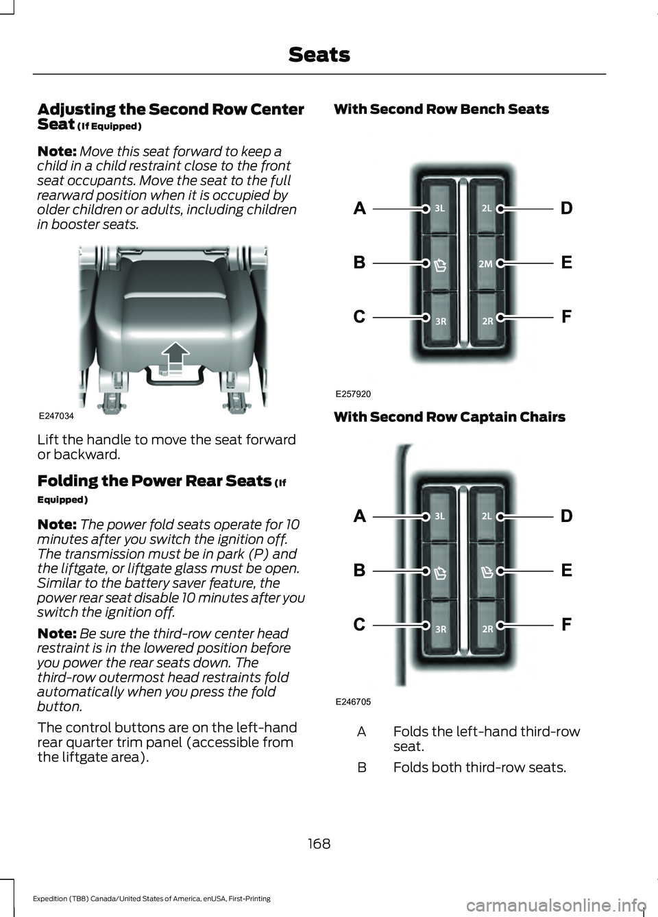 FORD EXPEDITION 2021 User Guide Adjusting the Second Row Center
Seat (If Equipped)
Note: Move this seat forward to keep a
child in a child restraint close to the front
seat occupants. Move the seat to the full
rearward position when