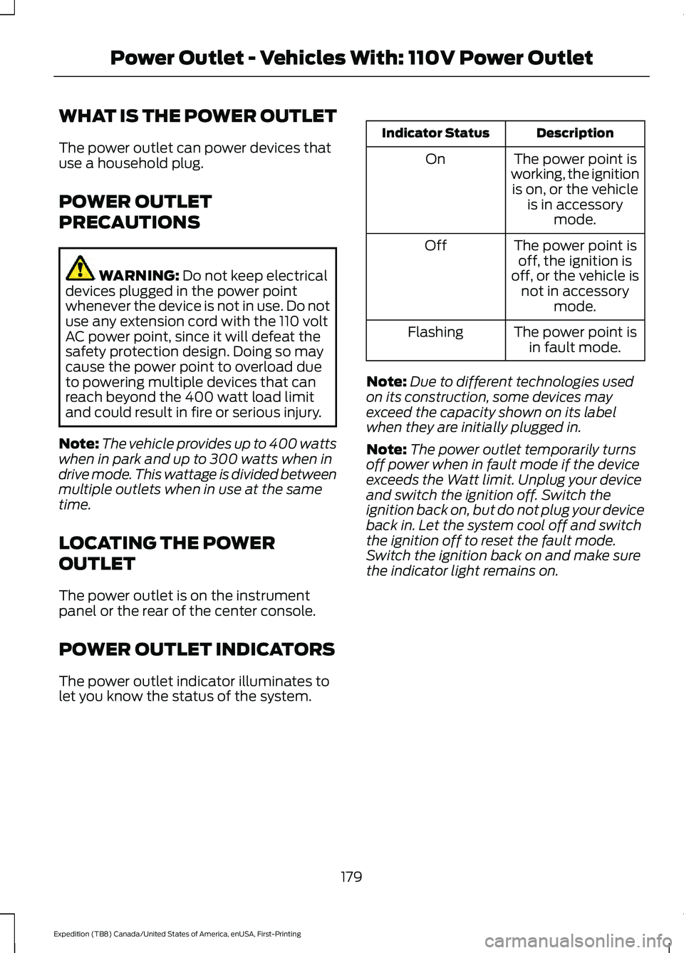 FORD EXPEDITION 2021 Owners Manual WHAT IS THE POWER OUTLET
The power outlet can power devices that
use a household plug.
POWER OUTLET
PRECAUTIONS
WARNING: Do not keep electrical
devices plugged in the power point
whenever the device i FORD EXPEDITION 2021 Owners Manual WHAT IS THE POWER OUTLET
The power outlet can power devices that
use a household plug.
POWER OUTLET
PRECAUTIONS
WARNING: Do not keep electrical
devices plugged in the power point
whenever the device i