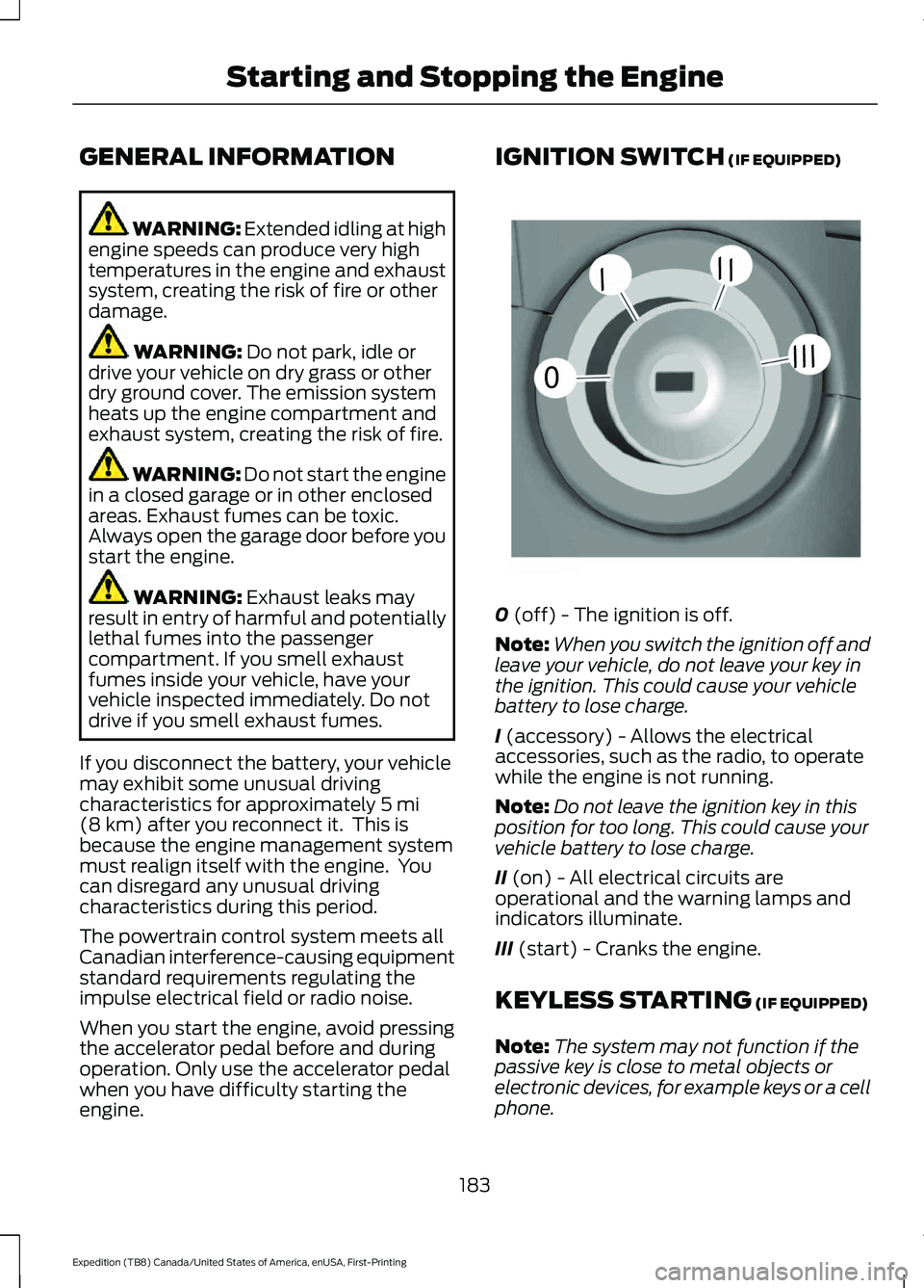 FORD EXPEDITION 2021 Owners Manual GENERAL INFORMATION
WARNING: Extended idling at high
engine speeds can produce very high
temperatures in the engine and exhaust
system, creating the risk of fire or other
damage. WARNING: 
Do not park