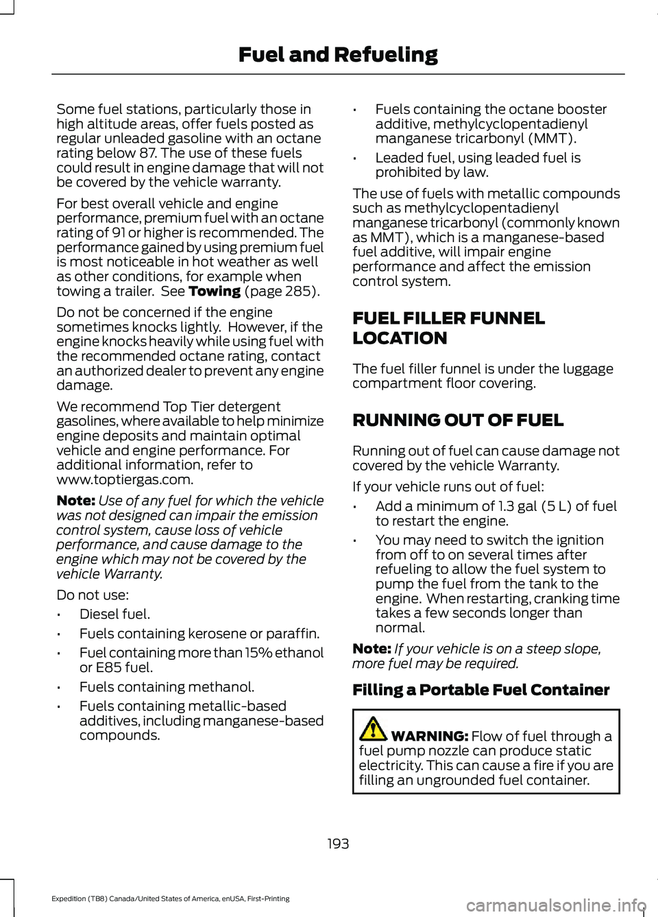 FORD EXPEDITION 2021 Owners Manual Some fuel stations, particularly those in
high altitude areas, offer fuels posted as
regular unleaded gasoline with an octane
rating below 87. The use of these fuels
could result in engine damage that FORD EXPEDITION 2021 Owners Manual Some fuel stations, particularly those in
high altitude areas, offer fuels posted as
regular unleaded gasoline with an octane
rating below 87. The use of these fuels
could result in engine damage that
