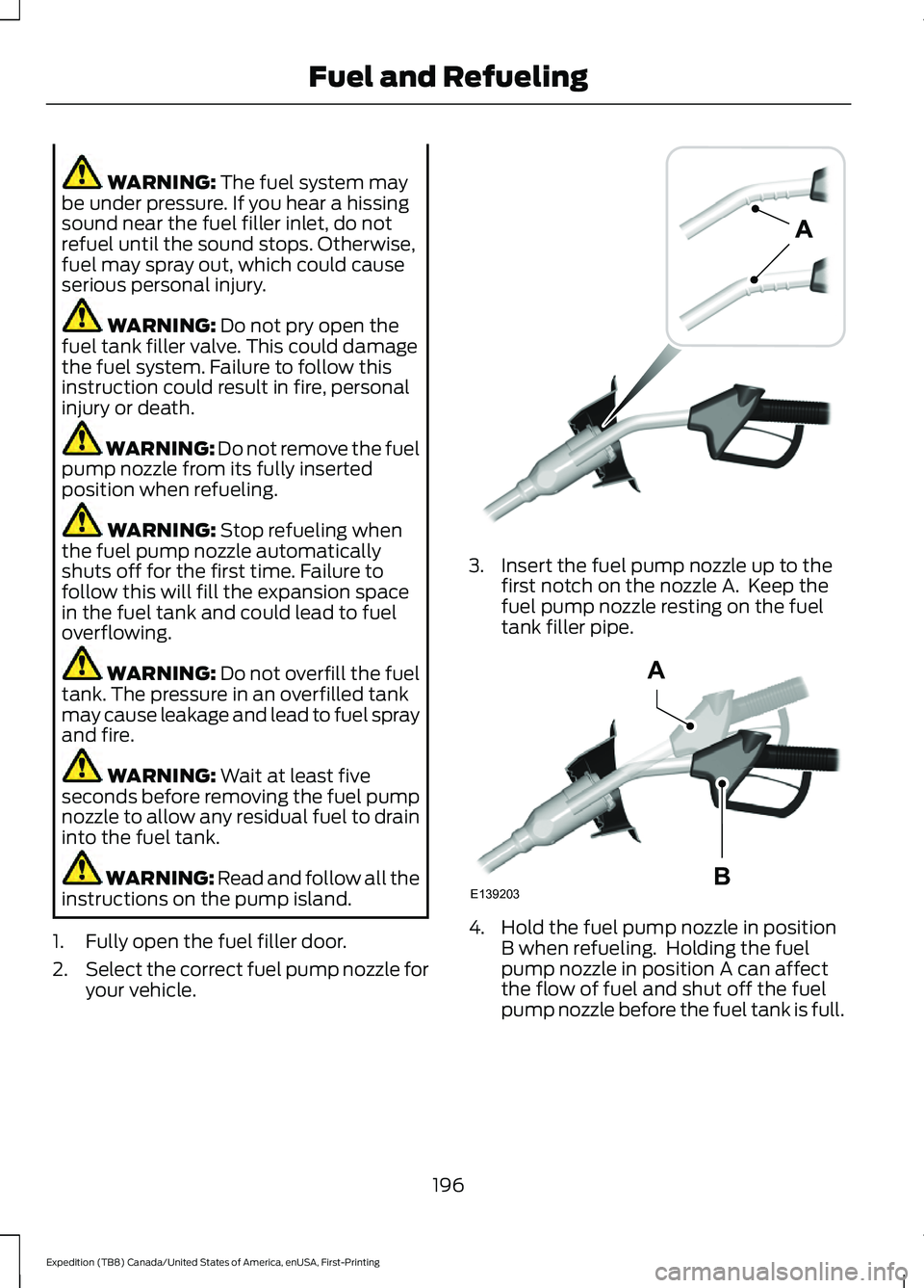 FORD EXPEDITION 2021 Owners Manual WARNING: The fuel system may
be under pressure. If you hear a hissing
sound near the fuel filler inlet, do not
refuel until the sound stops. Otherwise,
fuel may spray out, which could cause
serious pe FORD EXPEDITION 2021 Owners Manual WARNING: The fuel system may
be under pressure. If you hear a hissing
sound near the fuel filler inlet, do not
refuel until the sound stops. Otherwise,
fuel may spray out, which could cause
serious pe