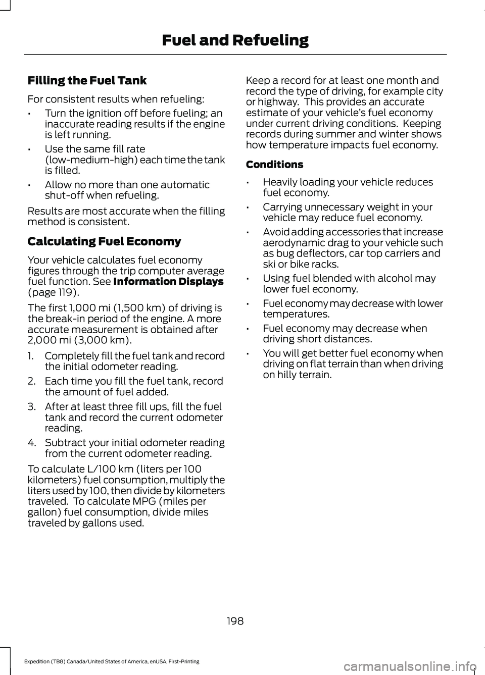 FORD EXPEDITION 2021 Owners Manual Filling the Fuel Tank
For consistent results when refueling:
•
Turn the ignition off before fueling; an
inaccurate reading results if the engine
is left running.
• Use the same fill rate
(low-medi FORD EXPEDITION 2021 Owners Manual Filling the Fuel Tank
For consistent results when refueling:
•
Turn the ignition off before fueling; an
inaccurate reading results if the engine
is left running.
• Use the same fill rate
(low-medi