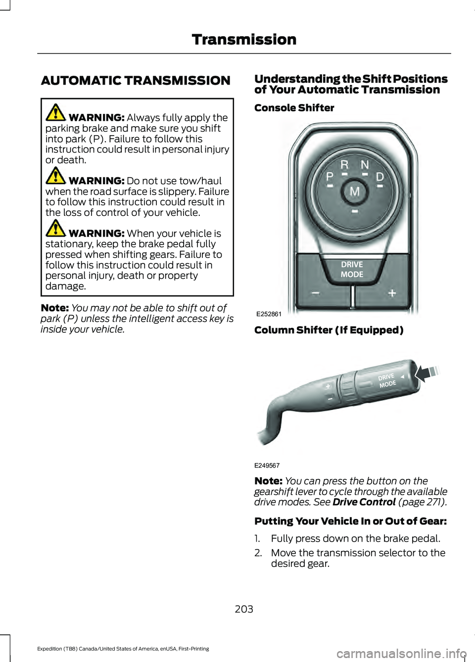 FORD EXPEDITION 2021 Owners Manual AUTOMATIC TRANSMISSION
WARNING: Always fully apply the
parking brake and make sure you shift
into park (P). Failure to follow this
instruction could result in personal injury
or death. WARNING:
Do no FORD EXPEDITION 2021 Owners Manual AUTOMATIC TRANSMISSION
WARNING: Always fully apply the
parking brake and make sure you shift
into park (P). Failure to follow this
instruction could result in personal injury
or death. WARNING:
Do no