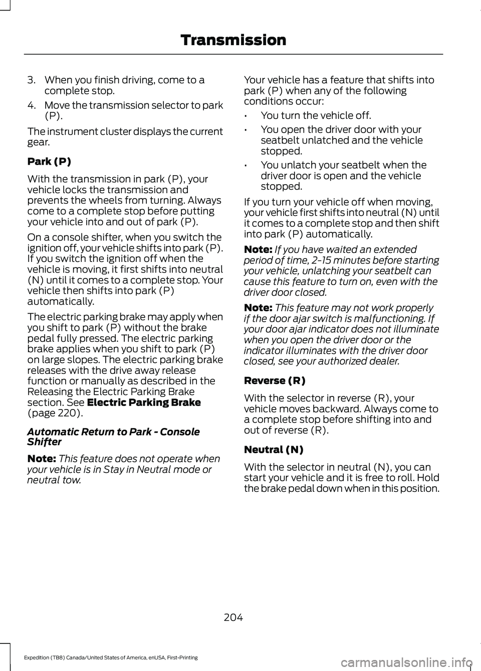 FORD EXPEDITION 2021 Owners Manual 3. When you finish driving, come to a
complete stop.
4. Move the transmission selector to park
(P).
The instrument cluster displays the current
gear.
Park (P)
With the transmission in park (P), your
v FORD EXPEDITION 2021 Owners Manual 3. When you finish driving, come to a
complete stop.
4. Move the transmission selector to park
(P).
The instrument cluster displays the current
gear.
Park (P)
With the transmission in park (P), your
v