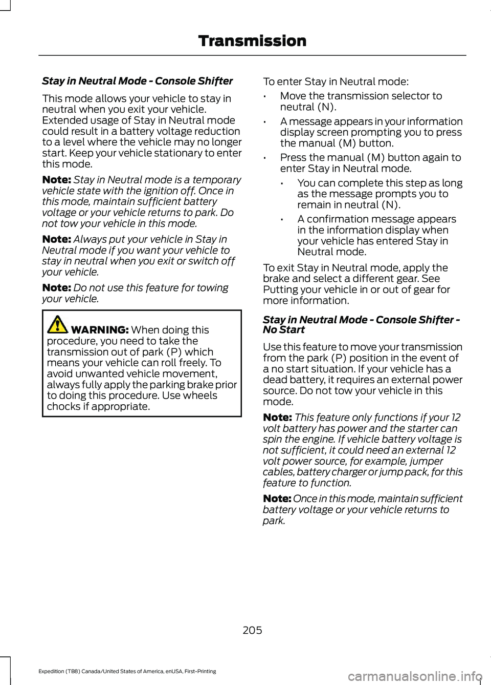 FORD EXPEDITION 2021 Owners Manual Stay in Neutral Mode - Console Shifter
This mode allows your vehicle to stay in
neutral when you exit your vehicle.
Extended usage of Stay in Neutral mode
could result in a battery voltage reduction
t