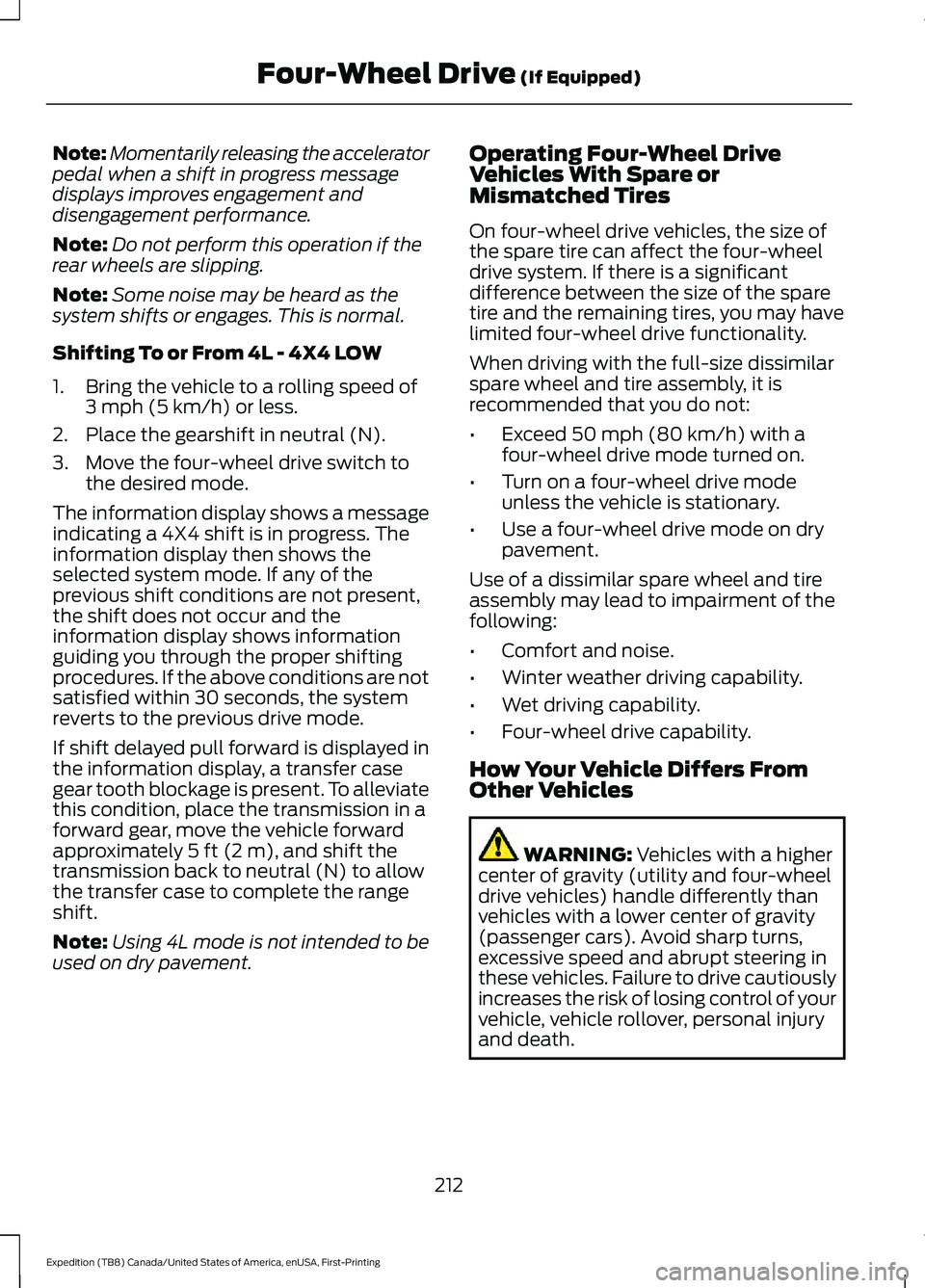 FORD EXPEDITION 2021 Owners Manual Note:
Momentarily releasing the accelerator
pedal when a shift in progress message
displays improves engagement and
disengagement performance.
Note: Do not perform this operation if the
rear wheels ar FORD EXPEDITION 2021 Owners Manual Note:
Momentarily releasing the accelerator
pedal when a shift in progress message
displays improves engagement and
disengagement performance.
Note: Do not perform this operation if the
rear wheels ar