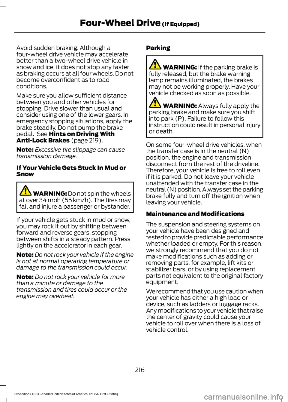 FORD EXPEDITION 2021 Owners Manual Avoid sudden braking. Although a
four-wheel drive vehicle may accelerate
better than a two-wheel drive vehicle in
snow and ice, it does not stop any faster
as braking occurs at all four wheels. Do not FORD EXPEDITION 2021 Owners Manual Avoid sudden braking. Although a
four-wheel drive vehicle may accelerate
better than a two-wheel drive vehicle in
snow and ice, it does not stop any faster
as braking occurs at all four wheels. Do not
