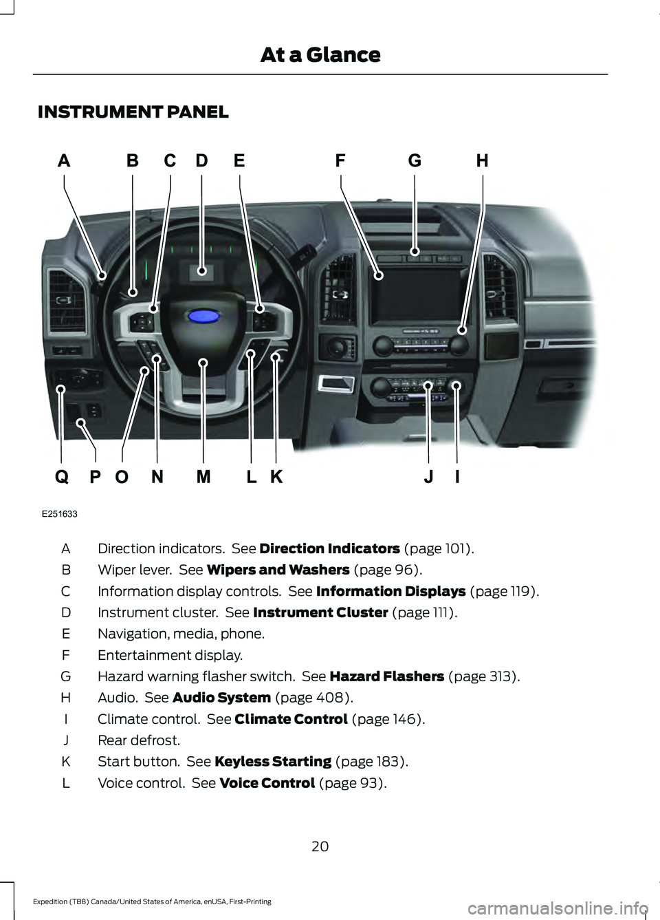 FORD EXPEDITION 2021 Owners Manual INSTRUMENT PANEL
Direction indicators. See Direction Indicators (page 101).
A
Wiper lever. See
Wipers and Washers (page 96).
B
Information display controls. See
Information Displays (page 119).
C FORD EXPEDITION 2021 Owners Manual INSTRUMENT PANEL
Direction indicators. See Direction Indicators (page 101).
A
Wiper lever. See
Wipers and Washers (page 96).
B
Information display controls. See
Information Displays (page 119).
C