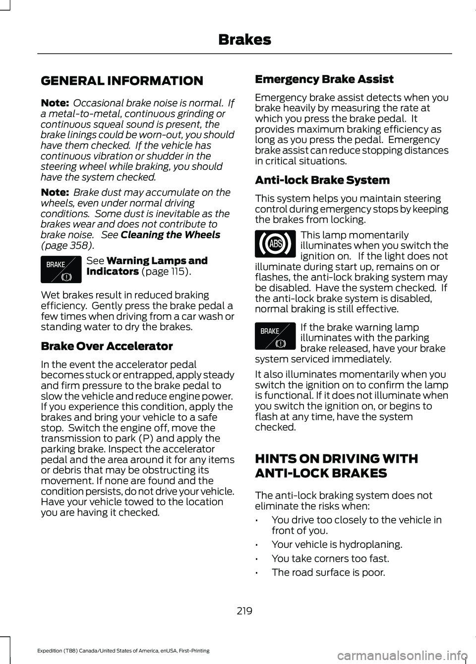 FORD EXPEDITION 2021 Owners Manual GENERAL INFORMATION
Note:
Occasional brake noise is normal. If
a metal-to-metal, continuous grinding or
continuous squeal sound is present, the
brake linings could be worn-out, you should
have them FORD EXPEDITION 2021 Owners Manual GENERAL INFORMATION
Note:
Occasional brake noise is normal. If
a metal-to-metal, continuous grinding or
continuous squeal sound is present, the
brake linings could be worn-out, you should
have them