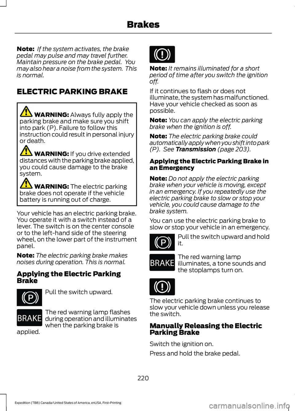 FORD EXPEDITION 2021 Owners Manual Note:
 If the system activates, the brake
pedal may pulse and may travel further.
Maintain pressure on the brake pedal.  You
may also hear a noise from the system.  This
is normal.
ELECTRIC PARKING BR