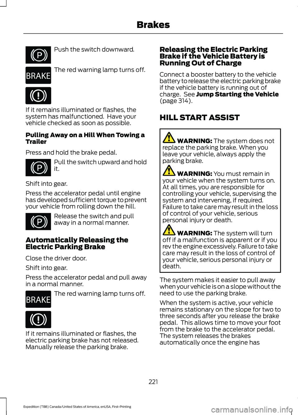 FORD EXPEDITION 2021 Owners Manual Push the switch downward.
The red warning lamp turns off.
If it remains illuminated or flashes, the
system has malfunctioned. Have your
vehicle checked as soon as possible.
Pulling Away on a Hill Whe FORD EXPEDITION 2021 Owners Manual Push the switch downward.
The red warning lamp turns off.
If it remains illuminated or flashes, the
system has malfunctioned. Have your
vehicle checked as soon as possible.
Pulling Away on a Hill Whe