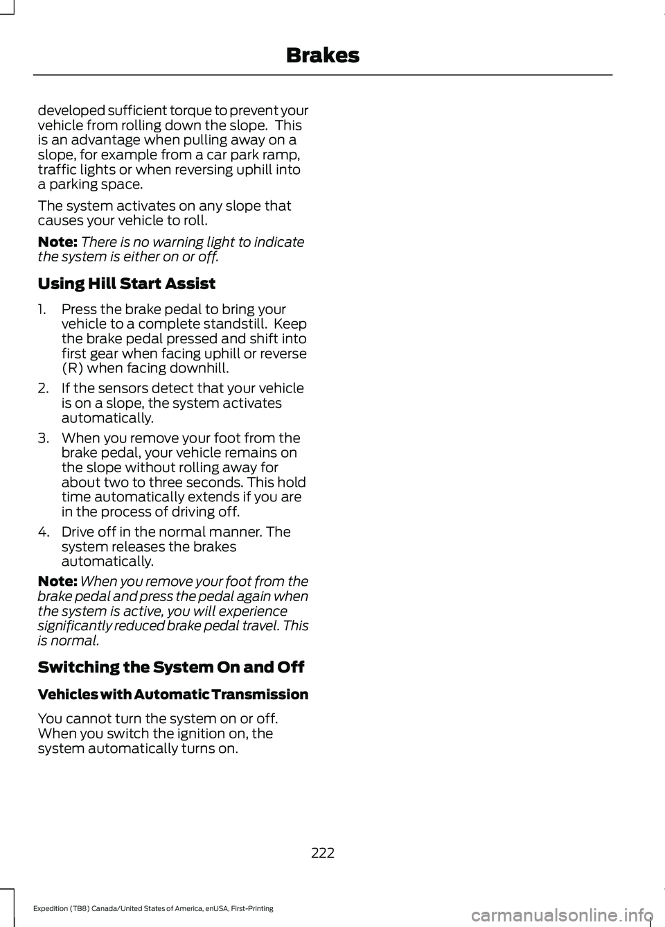 FORD EXPEDITION 2021 Owners Manual developed sufficient torque to prevent your
vehicle from rolling down the slope. This
is an advantage when pulling away on a
slope, for example from a car park ramp,
traffic lights or when reversing FORD EXPEDITION 2021 Owners Manual developed sufficient torque to prevent your
vehicle from rolling down the slope. This
is an advantage when pulling away on a
slope, for example from a car park ramp,
traffic lights or when reversing