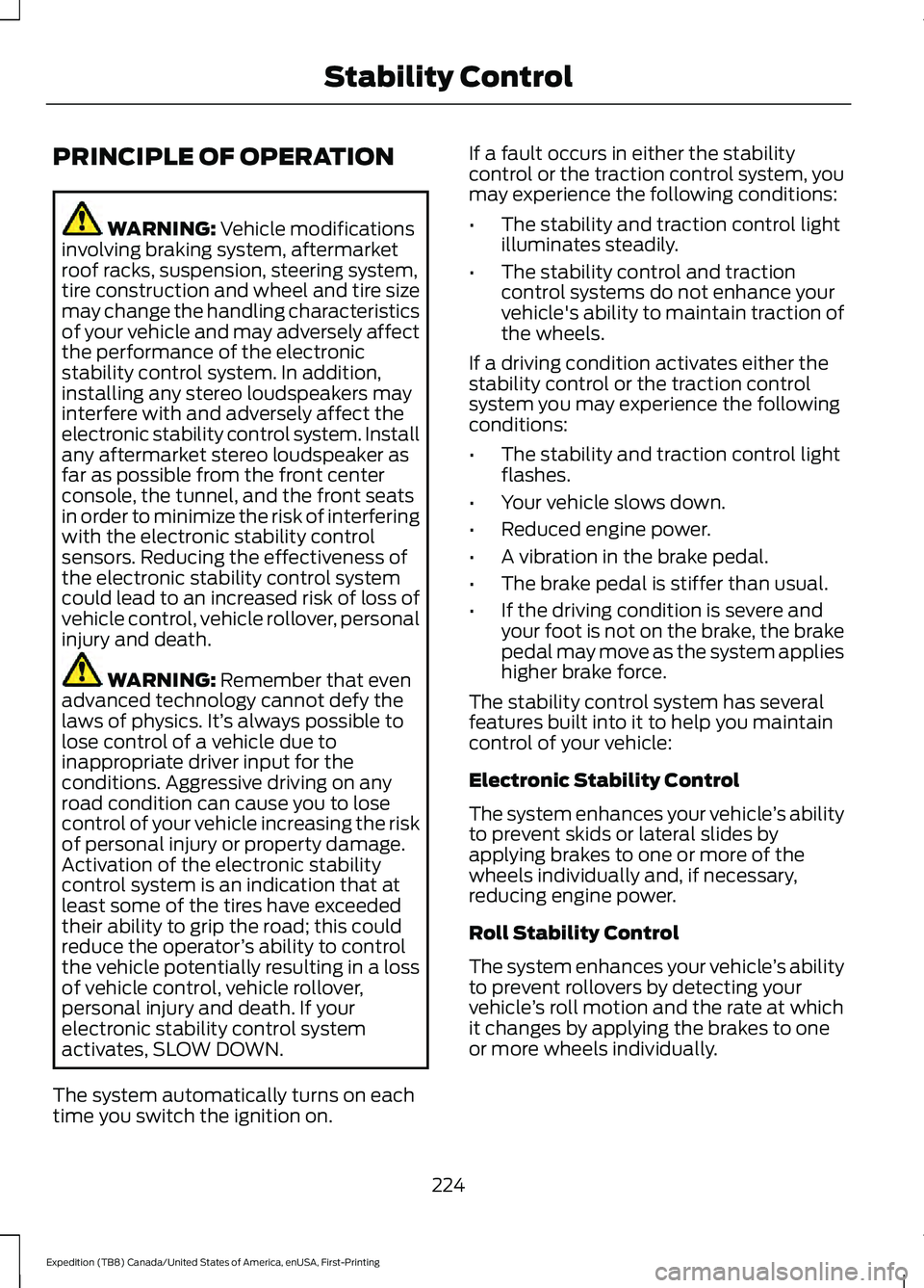 FORD EXPEDITION 2021 Owners Manual PRINCIPLE OF OPERATION
WARNING: Vehicle modifications
involving braking system, aftermarket
roof racks, suspension, steering system,
tire construction and wheel and tire size
may change the handling c FORD EXPEDITION 2021 Owners Manual PRINCIPLE OF OPERATION
WARNING: Vehicle modifications
involving braking system, aftermarket
roof racks, suspension, steering system,
tire construction and wheel and tire size
may change the handling c