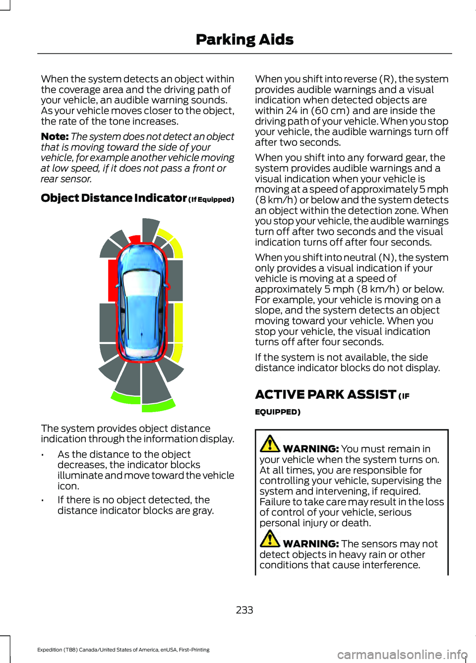 FORD EXPEDITION 2021 Owners Guide When the system detects an object within
the coverage area and the driving path of
your vehicle, an audible warning sounds.
As your vehicle moves closer to the object,
the rate of the tone increases.
FORD EXPEDITION 2021 Owners Guide When the system detects an object within
the coverage area and the driving path of
your vehicle, an audible warning sounds.
As your vehicle moves closer to the object,
the rate of the tone increases.