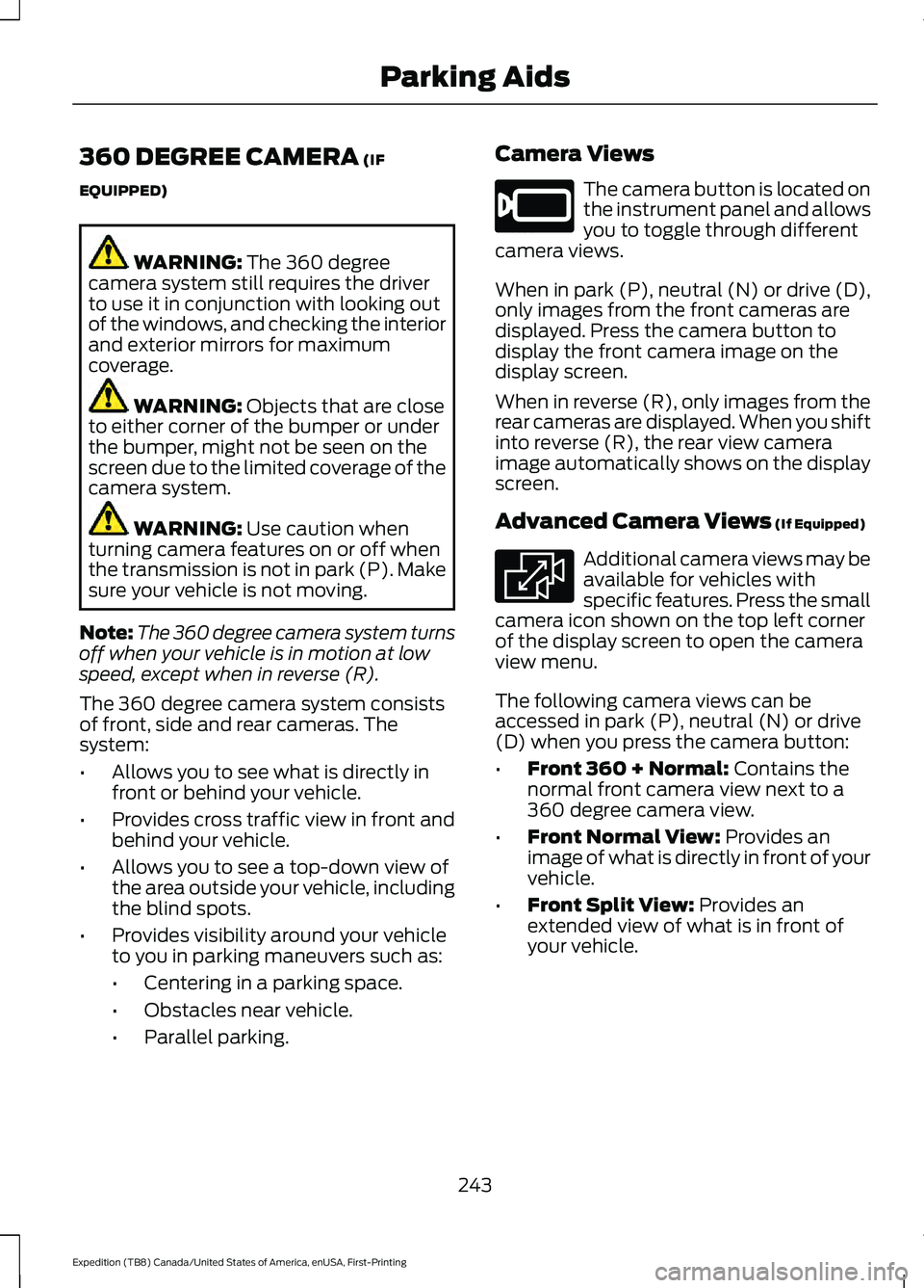 FORD EXPEDITION 2021  Owners Manual 360 DEGREE CAMERA (IF
EQUIPPED) WARNING: 
The 360 degree
camera system still requires the driver
to use it in conjunction with looking out
of the windows, and checking the interior
and exterior mirror