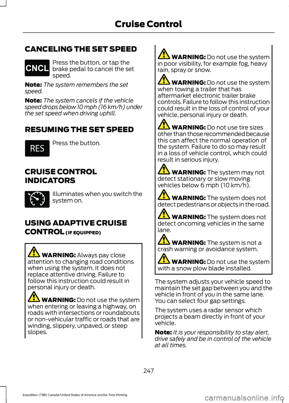 FORD EXPEDITION 2021 Owners Guide CANCELING THE SET SPEED
Press the button, or tap the
brake pedal to cancel the set
speed.
Note: The system remembers the set
speed.
Note: The system cancels if the vehicle
speed drops below 10 mph (16 FORD EXPEDITION 2021 Owners Guide CANCELING THE SET SPEED
Press the button, or tap the
brake pedal to cancel the set
speed.
Note: The system remembers the set
speed.
Note: The system cancels if the vehicle
speed drops below 10 mph (16