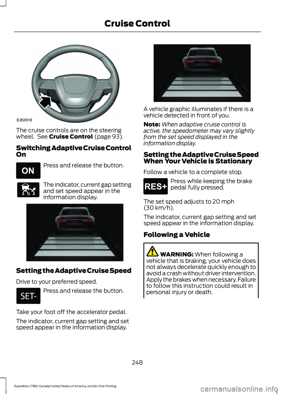 FORD EXPEDITION 2021  Owners Manual The cruise controls are on the steering
wheel.  See Cruise Control (page 93).
Switching Adaptive Cruise Control
On Press and release the button.
The indicator, current gap setting
and set speed appear