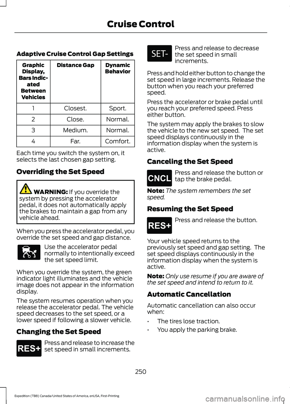 FORD EXPEDITION 2021  Owners Manual Adaptive Cruise Control Gap Settings
Dynamic
Behavior
Distance Gap
Graphic
Display,
Bars Indic- ated
Between Vehicles
Sport.
Closest.
1
Normal.
Close.
2
Normal.
Medium.
3
Comfort.
Far.
4
Each time you