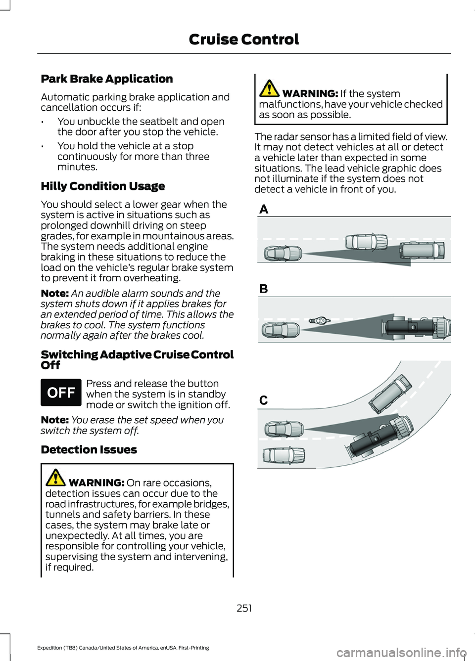 FORD EXPEDITION 2021  Owners Manual Park Brake Application
Automatic parking brake application and
cancellation occurs if:
•
You unbuckle the seatbelt and open
the door after you stop the vehicle.
• You hold the vehicle at a stop
co