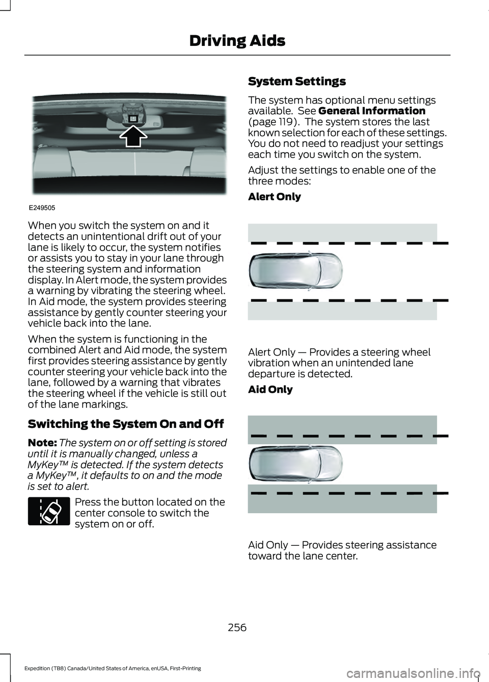 FORD EXPEDITION 2021  Owners Manual When you switch the system on and it
detects an unintentional drift out of your
lane is likely to occur, the system notifies
or assists you to stay in your lane through
the steering system and informa