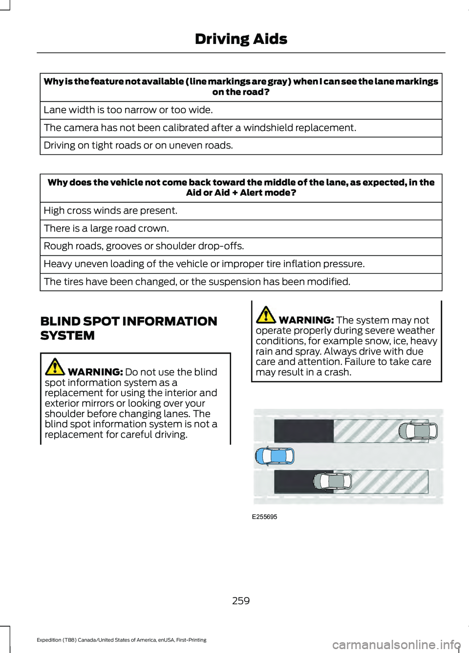 FORD EXPEDITION 2021  Owners Manual Why is the feature not available (line markings are gray) when I can see the lane markings
on the road?
Lane width is too narrow or too wide.
The camera has not been calibrated after a windshield repl