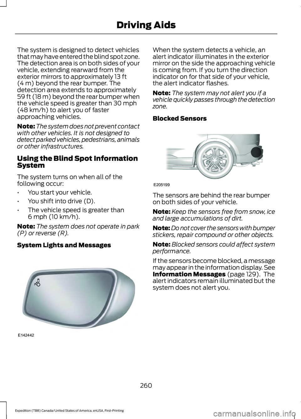 FORD EXPEDITION 2021  Owners Manual The system is designed to detect vehicles
that may have entered the blind spot zone.
The detection area is on both sides of your
vehicle, extending rearward from the
exterior mirrors to approximately 