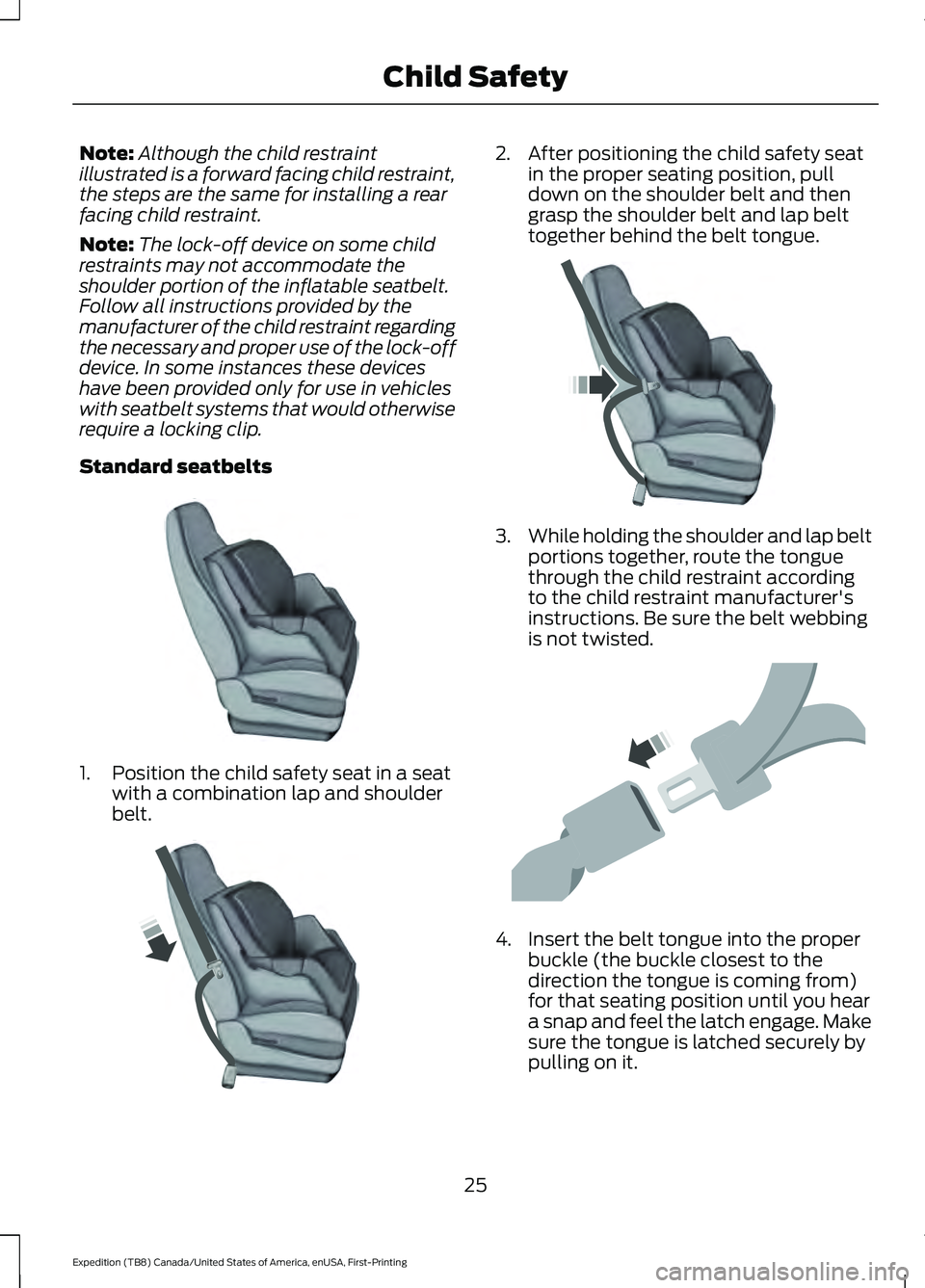 FORD EXPEDITION 2021  Owners Manual Note:
Although the child restraint
illustrated is a forward facing child restraint,
the steps are the same for installing a rear
facing child restraint.
Note: The lock-off device on some child
restrai