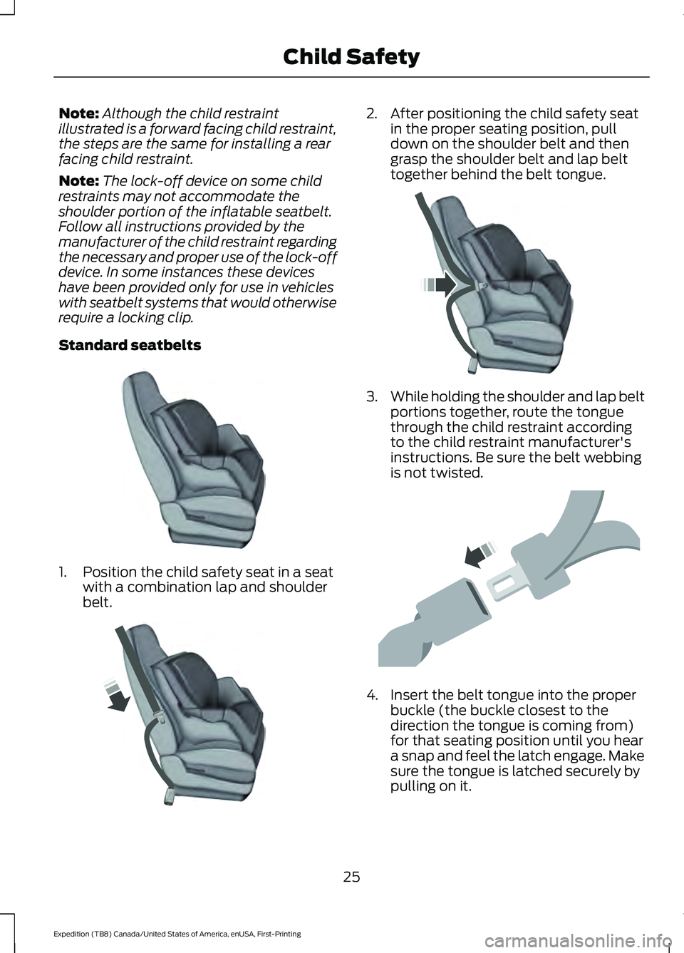 FORD EXPEDITION 2021 Owners Manual Note:
Although the child restraint
illustrated is a forward facing child restraint,
the steps are the same for installing a rear
facing child restraint.
Note: The lock-off device on some child
restrai FORD EXPEDITION 2021 Owners Manual Note:
Although the child restraint
illustrated is a forward facing child restraint,
the steps are the same for installing a rear
facing child restraint.
Note: The lock-off device on some child
restrai
