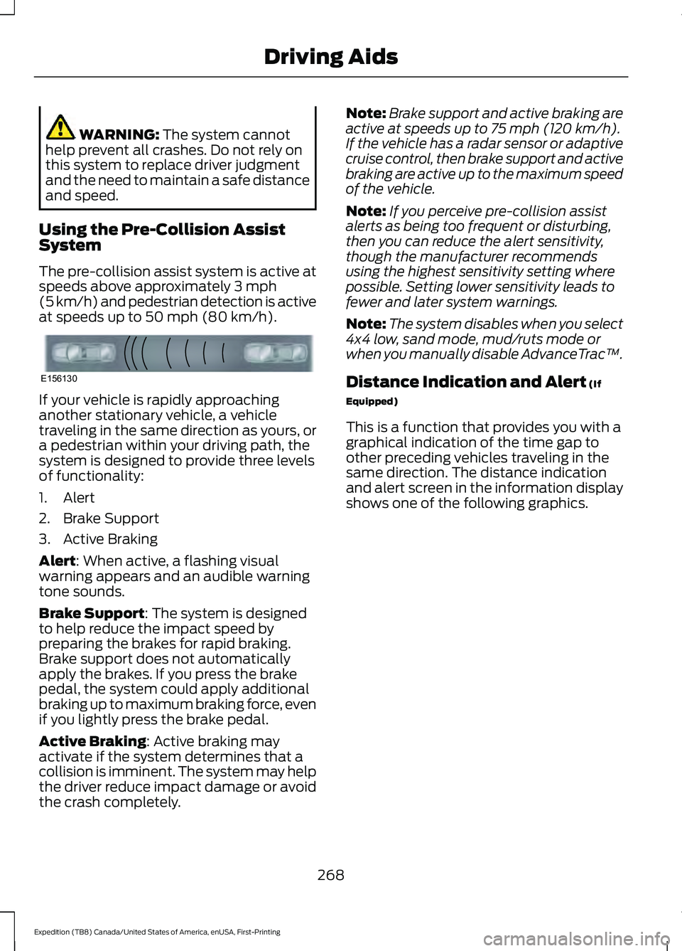 FORD EXPEDITION 2021 Service Manual WARNING: The system cannot
help prevent all crashes. Do not rely on
this system to replace driver judgment
and the need to maintain a safe distance
and speed.
Using the Pre-Collision Assist
System
The FORD EXPEDITION 2021 Service Manual WARNING: The system cannot
help prevent all crashes. Do not rely on
this system to replace driver judgment
and the need to maintain a safe distance
and speed.
Using the Pre-Collision Assist
System
The