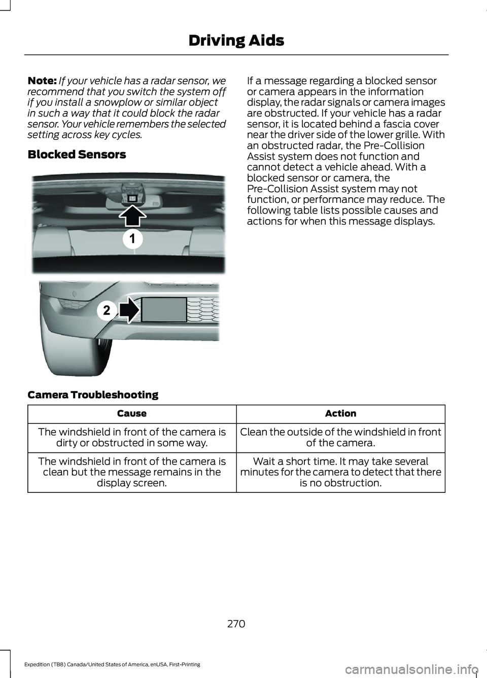 FORD EXPEDITION 2021 Workshop Manual Note:
If your vehicle has a radar sensor, we
recommend that you switch the system off
if you install a snowplow or similar object
in such a way that it could block the radar
sensor. Your vehicle remem FORD EXPEDITION 2021 Workshop Manual Note:
If your vehicle has a radar sensor, we
recommend that you switch the system off
if you install a snowplow or similar object
in such a way that it could block the radar
sensor. Your vehicle remem
