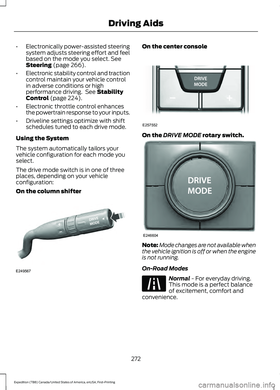 FORD EXPEDITION 2021  Owners Manual •
Electronically power-assisted steering
system adjusts steering effort and feel
based on the mode you select. See
Steering (page 266).
• Electronic stability control and traction
control maintain