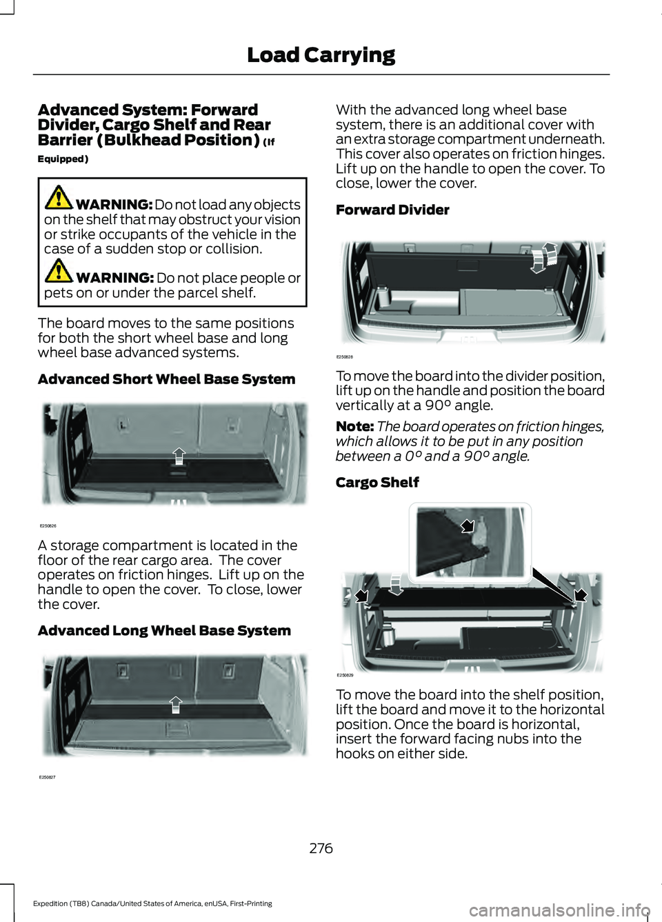 FORD EXPEDITION 2021  Owners Manual Advanced System: Forward
Divider, Cargo Shelf and Rear
Barrier (Bulkhead Position) (If
Equipped) WARNING: Do not load any objects
on the shelf that may obstruct your vision
or strike occupants of the 