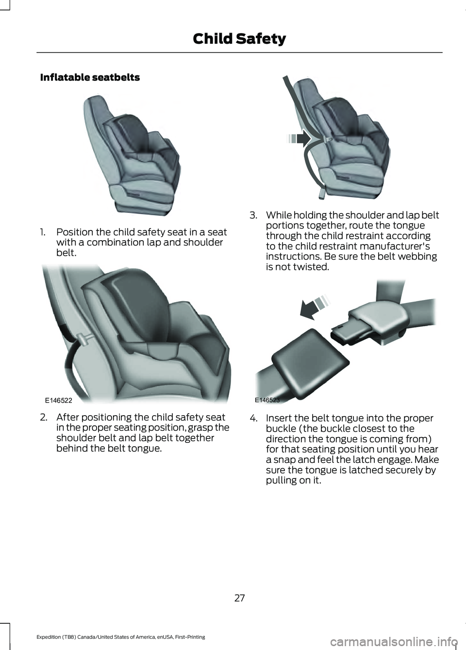 FORD EXPEDITION 2021  Owners Manual Inflatable seatbelts
1. Position the child safety seat in a seat
with a combination lap and shoulder
belt. 2. After positioning the child safety seat
in the proper seating position, grasp the
shoulder