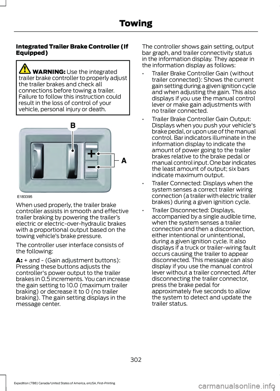 FORD EXPEDITION 2021  Owners Manual Integrated Trailer Brake Controller (If
Equipped)
WARNING: Use the integrated
trailer brake controller to properly adjust
the trailer brakes and check all
connections before towing a trailer.
Failure 