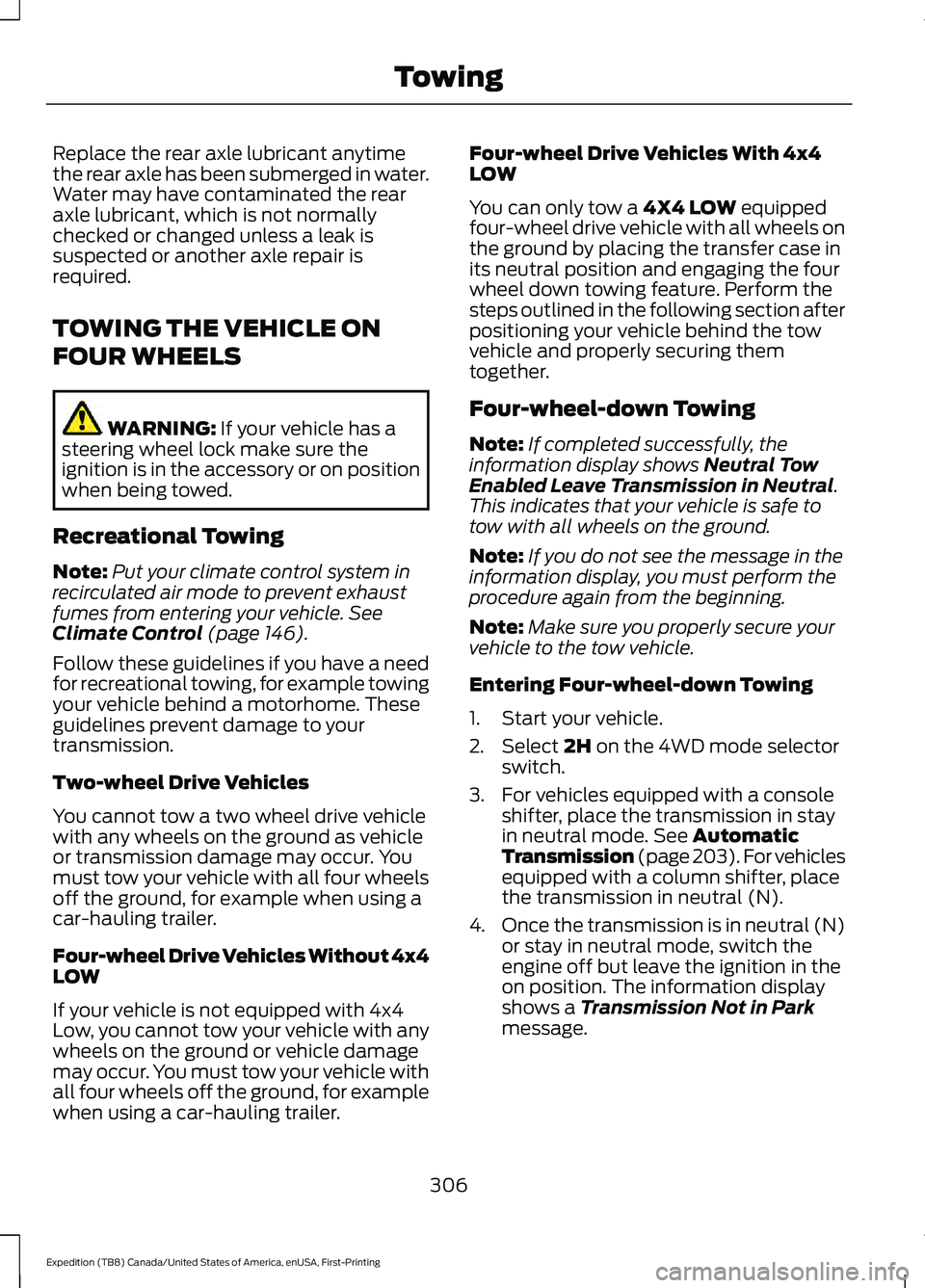 FORD EXPEDITION 2021  Owners Manual Replace the rear axle lubricant anytime
the rear axle has been submerged in water.
Water may have contaminated the rear
axle lubricant, which is not normally
checked or changed unless a leak is
suspec