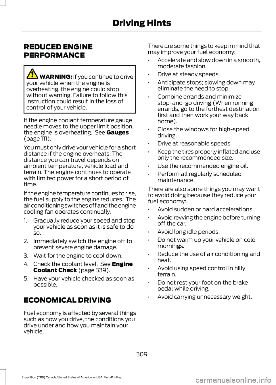 FORD EXPEDITION 2021  Owners Manual REDUCED ENGINE
PERFORMANCE
WARNING: If you continue to drive
your vehicle when the engine is
overheating, the engine could stop
without warning. Failure to follow this
instruction could result in the 