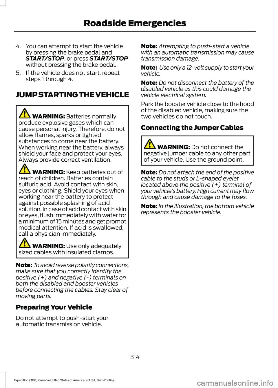 FORD EXPEDITION 2021  Owners Manual 4. You can attempt to start the vehicle
by pressing the brake pedal and
START/STOP, or press START/STOP
without pressing the brake pedal.
5. If the vehicle does not start, repeat steps 1 through 4.
JU